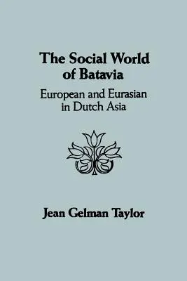 Le monde social de Batavia : Européens et Eurasiens dans l'Asie hollandaise - The Social World of Batavia: European and Eurasian in Dutch Asia