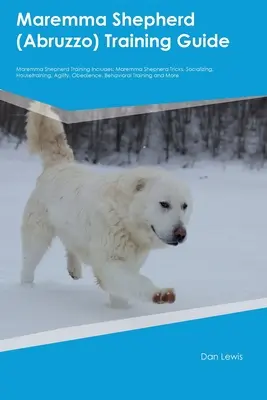 Guide de dressage du berger de Maremme (Abruzzes) Le dressage du berger de Maremme comprend : Les astuces du Berger de Maremme, la socialisation, l'apprentissage de la propreté, l'agilité, l'obéissance, - Maremma Shepherd (Abruzzo) Training Guide Maremma Shepherd Training Includes: Maremma Shepherd Tricks, Socializing, Housetraining, Agility, Obedience,