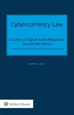 Droit des cybermonnaies : Un guide de la réglementation des actifs numériques dans le monde - Cybercurrency Law: A Guide to Digital Asset Regulation Around the World