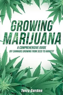 La culture de la marijuana : La culture du cannabis, de la graine à la récolte - Apprenez les méthodes de culture en intérieur et en extérieur utilisées par les professionnels. - Growing Marijuana: DIY Cannabis Growing and Cultivation from Seed to Harvest - Learn Indoor and Outdoor Growing Methods used by Professio