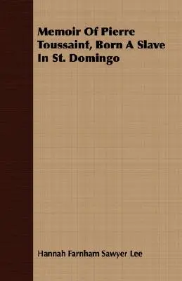 Mémoires de Pierre Toussaint, né esclave à Saint-Domingue - Memoir Of Pierre Toussaint, Born A Slave In St. Domingo