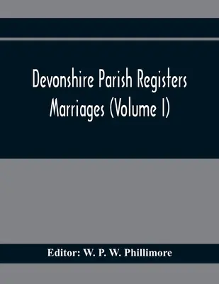 Registres paroissiaux du Devonshire. Mariages (Volume I) - Devonshire Parish Registers. Marriages (Volume I)