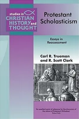 La scolastique protestante : Essais de réévaluation - Protestant Scholasticism: Essays in Reassesment