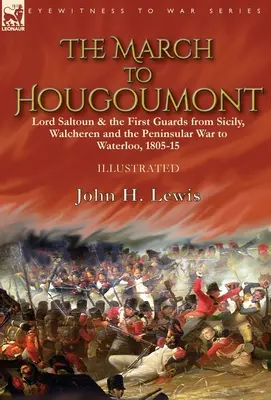 La marche vers Hougoumont : Lord Saltoun et la Première Garde, de la Sicile à Waterloo, en passant par Walcheren et la guerre péninsulaire - The March to Hougoumont: Lord Saltoun & the First Guards from Sicily, Walcheren and the Peninsular War to Waterloo
