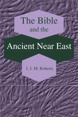 La Bible et le Proche-Orient ancien : Collected Essays - The Bible and the Ancient Near East: Collected Essays