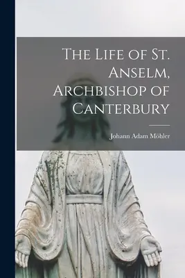 La vie de saint Anselme, archevêque de Canterbury - The Life of St. Anselm, Archbishop of Canterbury