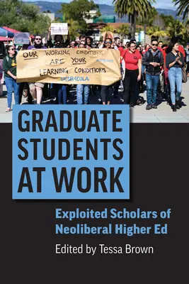 Les étudiants diplômés au travail : Les étudiants exploités de l'enseignement supérieur néolibéral - Graduate Students at Work: Exploited Scholars of Neoliberal Higher Ed