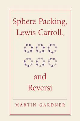 Emballage de sphères, Lewis Carroll et Reversi : les nouveaux jeux mathématiques de Martin Gardner - Sphere Packing, Lewis Carroll, and Reversi: Martin Gardner's New Mathematical Diversions