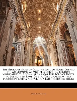 Le nom glorieux de Dieu, le Seigneur des armées : Ouvert par deux sermons, à Michaels Cornhill, Londres. Vindicating the Commission from This Lord of Hosts (La justification de la Commission par ce Seigneur des armées), - The Glorious Name of God, the Lord of Hosts: Opened in Two Sermons, at Michaels Cornhill, London. Vindicating the Commission from This Lord of Hosts,