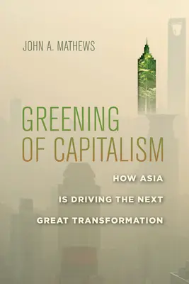 L'écologisation du capitalisme : comment l'Asie est à l'origine de la prochaine grande transformation - Greening of Capitalism: How Asia Is Driving the Next Great Transformation