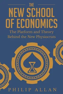 La nouvelle école d'économie : La plateforme et la théorie des nouveaux physiocrates - The New School of Economics: The Platform and Theory Behind the New Physiocrats