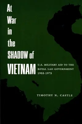 En guerre dans l'ombre du Viêt Nam : L'aide militaire des États-Unis au gouvernement royal du Laos, 1955-75 - At War in the Shadow of Vietnam: United States Military Aid to the Royal Lao Government, 1955-75