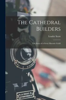 Les bâtisseurs de cathédrales : l'histoire d'une grande guilde maçonnique - The Cathedral Builders; the Story of a Great Masonic Guild
