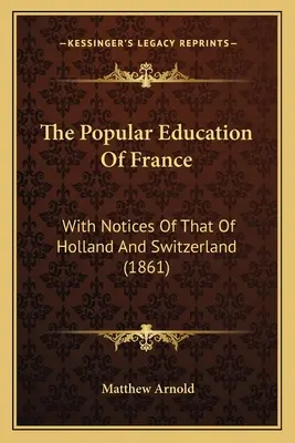 L'éducation populaire en France : Avec des notices sur celle de la Hollande et de la Suisse (1861) - The Popular Education Of France: With Notices Of That Of Holland And Switzerland (1861)