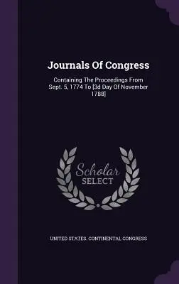 Journaux du Congrès : Contenant les délibérations du 5 septembre 1774 au [3e jour de novembre 1788]. - Journals Of Congress: Containing The Proceedings From Sept. 5, 1774 To [3d Day Of November 1788]
