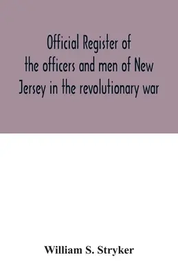 Registre officiel des officiers et des hommes du New Jersey dans la guerre révolutionnaire - Official register of the officers and men of New Jersey in the revolutionary war