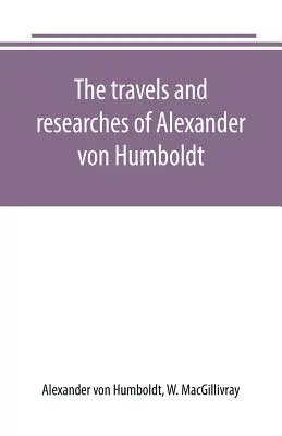 Les voyages et les recherches d'Alexander von Humboldt - The travels and researches of Alexander von Humboldt