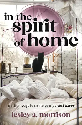 Dans l'esprit du foyer : Des moyens pratiques pour créer votre havre de paix - In the Spirit of Home: Practical Ways to Create Your Perfect Haven