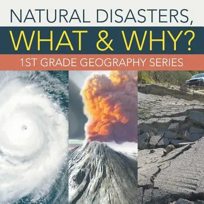 Catastrophes naturelles : série de livres de géographie pour les élèves de première année - Natural Disasters, What & Why?: 1st Grade Geography Series