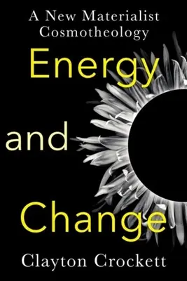 Énergie et changement : Une nouvelle cosmothéologie matérialiste - Energy and Change: A New Materialist Cosmotheology