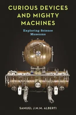 Curieux appareils et puissantes machines : Explorer les musées des sciences - Curious Devices and Mighty Machines: Exploring Science Museums