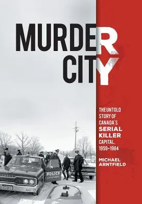 Murder City : L'histoire inédite de la capitale canadienne des tueurs en série, 1959-1984 - Murder City: The Untold Story of Canada's Serial Killer Capital, 1959-1984