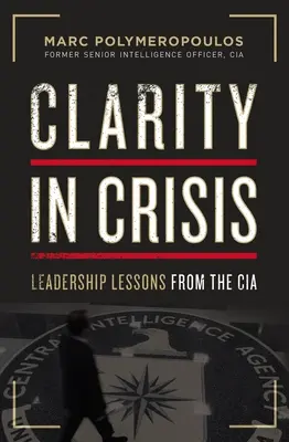 La clarté dans la crise : Leçons de leadership de la CIA - Clarity in Crisis: Leadership Lessons from the CIA