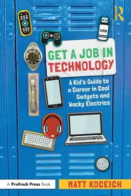 Obtenir un emploi dans la technologie : Le guide de l'enfant pour une carrière dans les gadgets cool et les appareils électriques farfelus - Get a Job in Technology: A Kid's Guide to a Career in Cool Gadgets and Wacky Electrics