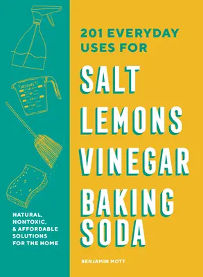 201 utilisations quotidiennes du sel, des citrons, du vinaigre et du bicarbonate de soude : Des solutions naturelles, abordables et durables pour la maison - 201 Everyday Uses for Salt, Lemons, Vinegar, and Baking Soda: Natural, Affordable, and Sustainable Solutions for the Home