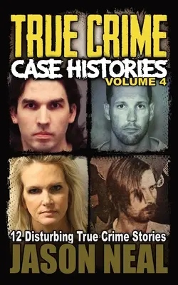 True Crime Case Histories - Volume 4 : 12 histoires vraies et troublantes - True Crime Case Histories - Volume 4: 12 Disturbing True Crime Stories