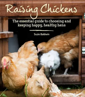 Élever des poules : Le guide essentiel pour choisir et élever des poules heureuses et en bonne santé - Raising Chickens: The Essential Guide to Choosing and Keeping Happy, Healthy Hens