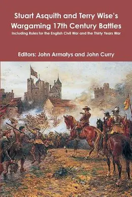 Wargaming 17th Century Battles de Stuart Asquith et Terry Wise : Incluant des règles pour la Guerre Civile Anglaise et la Guerre de Trente Ans - Stuart Asquith and Terry Wise's Wargaming 17th Century Battles: Including Rules for the English Civil War and the Thirty Years War