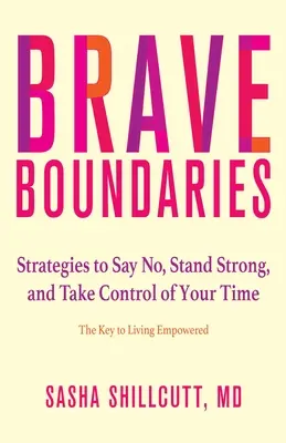 Brave Boundaries : Stratégies pour dire non, rester fort et prendre le contrôle de son temps : la clé pour vivre en toute autonomie - Brave Boundaries: Strategies to Say No, Stand Strong, and Take Control of Your Time: The Key to Living Empowered