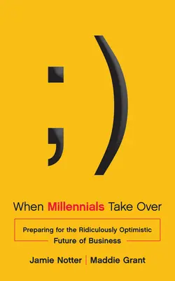 Quand les milléniaux prendront le pouvoir : Se préparer à l'avenir ridiculement optimiste des entreprises - When Millennials Take Over: Preparing for the Ridiculously Optimistic Future of Business