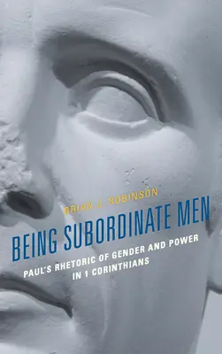 Être des hommes subordonnés : La rhétorique de Paul sur le genre et le pouvoir dans 1 Corinthiens - Being Subordinate Men: Paul's Rhetoric of Gender and Power in 1 Corinthians