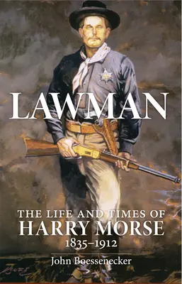 L'homme de loi : La vie et l'époque de Harry Morse, 1835-1912, l'homme de loi - Lawman: Life and Times of Harry Morse, 1835-1912, the