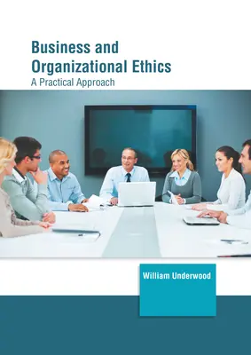 L'éthique des affaires et des organisations : Une approche pratique - Business and Organizational Ethics: A Practical Approach