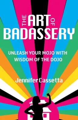 L'art de la méchanceté : La sagesse du dojo pour libérer son mojo - The Art of Badassery: Unleash Your Mojo with Wisdom of the Dojo