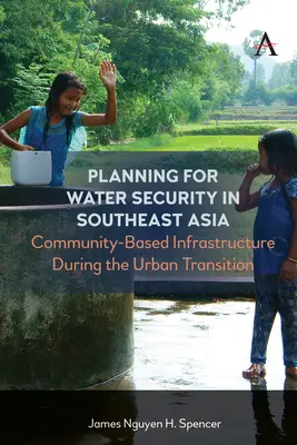Planification de la sécurité de l'eau en Asie du Sud-Est : L'infrastructure communautaire pendant la transition urbaine - Planning for Water Security in Southeast Asia: Community-Based Infrastructure During the Urban Transition