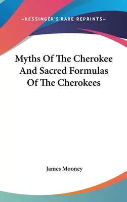 Mythes des Cherokees et formules sacrées des Cherokees - Myths Of The Cherokee And Sacred Formulas Of The Cherokees