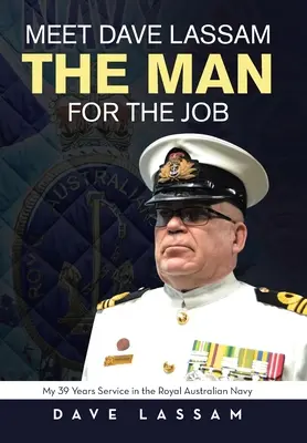 Rencontrez Dave Lassam, l'homme de la situation : Mes 39 ans de service dans la marine royale australienne - Meet Dave Lassam, the Man for the Job: My 39 Years Service in the Royal Australian Navy