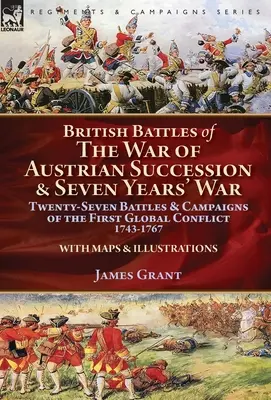 Batailles britanniques de la guerre de succession d'Autriche et de la guerre de Sept Ans : vingt-sept batailles et campagnes du premier conflit mondial, 1743-1767 - British Battles of the War of Austrian Succession & Seven Years' War: Twenty-Seven Battles & Campaigns of the First Global Conflict, 1743-1767