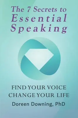 Les 7 secrets de la prise de parole essentielle : Trouvez votre voix, changez votre vie - The 7 Secrets to Essential Speaking: Find Your Voice, Change Your Life
