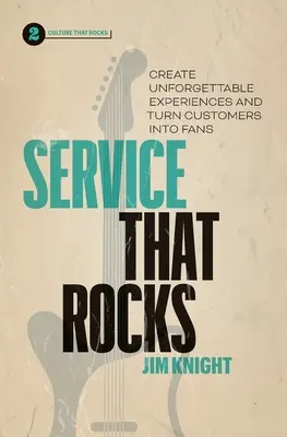 Service That Rocks : Créer des expériences inoubliables et transformer les clients en fans - Service That Rocks: Create Unforgettable Experiences and Turn Customers into Fans