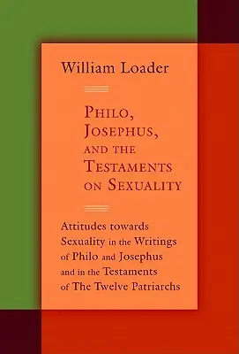 Philon, Josèphe et les Testaments sur la sexualité : Attitudes à l'égard de la sexualité dans les écrits de Philon et de Josèphe et dans les Testaments des Twelv - Philo, Josephus, and the Testaments on Sexuality: Attitudes Towards Sexuality in the Writings of Philo and Josephus and in the Testaments of the Twelv