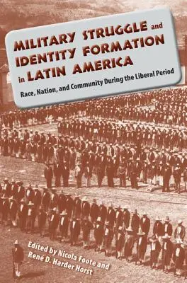 Lutte militaire et formation de l'identité en Amérique latine : Race, nation et communauté pendant la période libérale - Military Struggle and Identity Formation in Latin America: Race, Nation, and Community During the Liberal Period