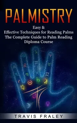 La chiromancie : Techniques faciles et efficaces pour lire les lignes de la main (The Complete Guide to Palm Reading Diploma Course) - Palmistry: Easy & Effective Techniques for Reading Palms (The Complete Guide to Palm Reading Diploma Course)
