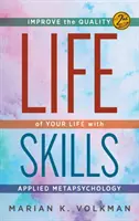 Les compétences de la vie : Améliorer la qualité de sa vie grâce à la métapsychologie appliquée, 2e édition - Life Skills: Improve the Quality of Your Life with Applied Metapsychology, 2nd Edition