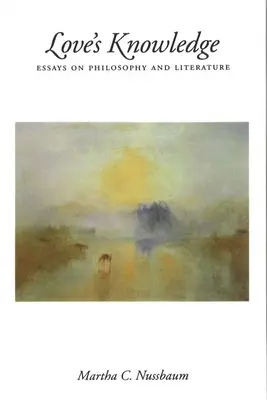 La connaissance de l'amour : Essais sur la philosophie et la littérature - Love's Knowledge: Essays on Philosophy and Literature