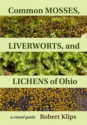 Mousses, hépatiques et lichens communs de l'Ohio : Un guide visuel - Common Mosses, Liverworts, and Lichens of Ohio: A Visual Guide